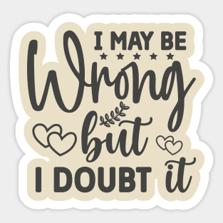 I May Be Wrong But I Doubt It Funny Tee Sticker